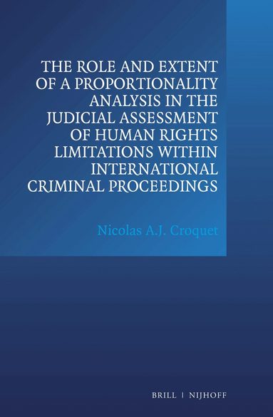 Nicolas A.J. Croquet - Role and Extent of a Proportionality Analysis in the Judicial Assessment of Human Rights Limitations within International Criminal Proceedings, Inbunden