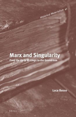 Luca Basso - Marx and Singularity: From the Early Writings to the Grundrisse, Häftad