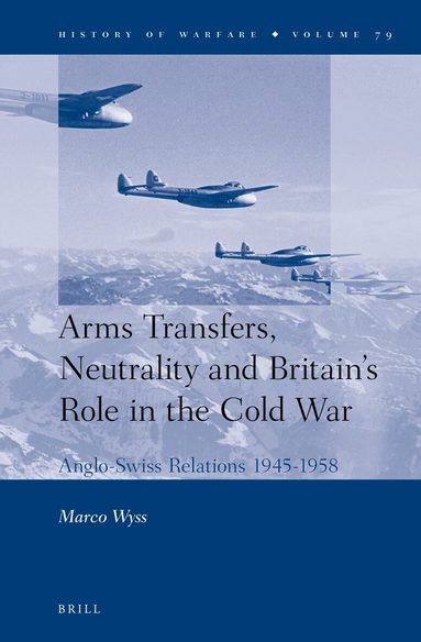 Marco Wyss - Arms Transfers, Neutrality and Britain's Role in the Cold War, Inbunden