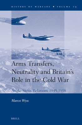 Marco Wyss - Arms Transfers, Neutrality and Britain's Role in the Cold War, Inbunden
