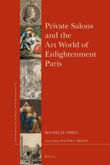 Rochelle Ziskin - Private Salons and the Art World of Enlightenment Paris, Inbunden