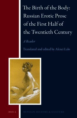 Alexei Lalo - Birth of the Body — Russian Erotic Prose of the First Half of the Twentieth Century: A Reader, Inbunden