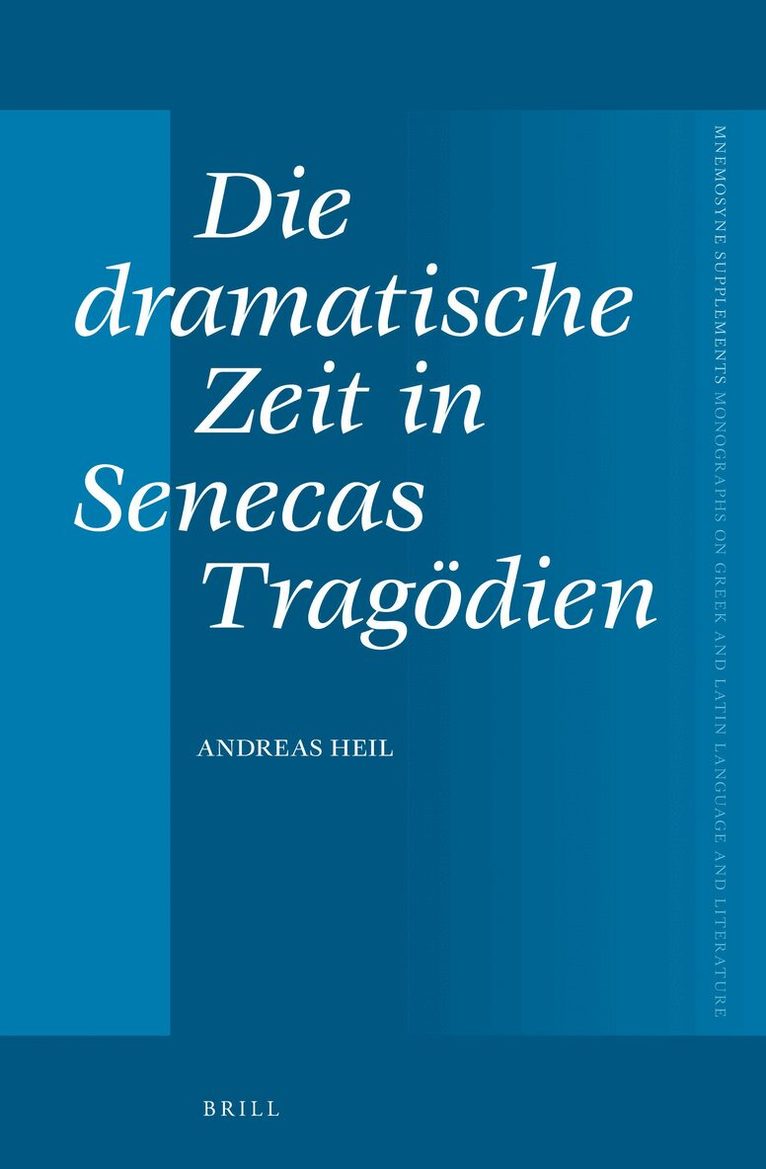 Andreas Heil - Die dramatische Zeit in Senecas Tragödien, Inbunden