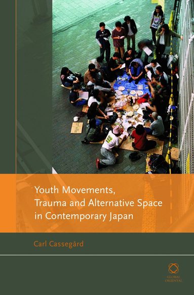 Carl Cassegård - Youth Movements, Trauma and Alternative Space in Contemporary Japan, Inbunden
