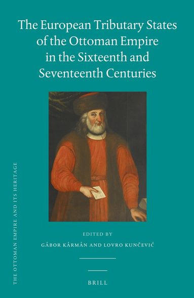 Gábor Kármán, Lovro Kunčević - European Tributary States of the Ottoman Empire in the Sixteenth and Seventeenth Centuries, Inbunden