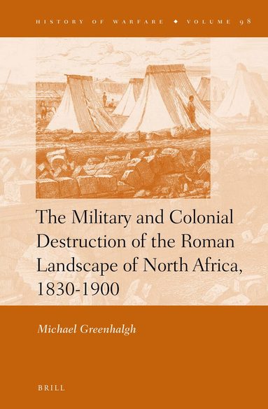 Michael Greenhalgh - Military and Colonial Destruction of the Roman Landscape of North Africa, 1830-1900, Inbunden