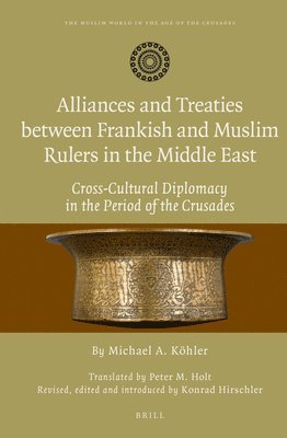Michael Köhler, Konrad Hirschler, Peter M Holt - Alliances and Treaties between Frankish and Muslim Rulers in the Middle East, Inbunden