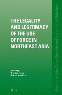 bokomslag Legality and Legitimacy of the Use of Force in Northeast Asia