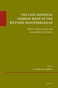 bokomslag The Late Medieval Hebrew Book in the Western Mediterranean: Hebrew Manuscripts and Incunabula in Context