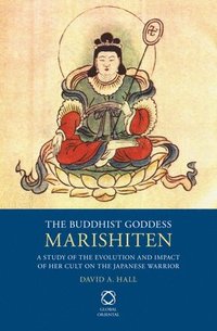 bokomslag The Buddhist Goddess Marishiten: A Study of the Evolution and Impact of Her Cult on the Japanese Warrior