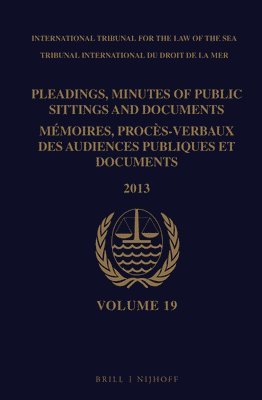 Pleadings, Minutes of Public Sittings and Documents / Mémoires, procès-verbaux des audiences publiques et documents, Volume 19 (2013)