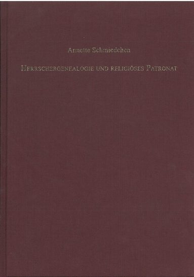 Annette Schmiedchen - Herrschergenealogie und religiöses Patronat, Inbunden