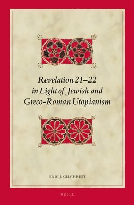 Eric J. Gilchrest, Eric J Gilchrest - Revelation 21-22 in Light of Jewish and Greco-Roman Utopianism, Inbunden