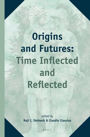 Raji C. Steineck, Claudia Clausius - Origins and Futures: Time Inflected and Reflected, Inbunden