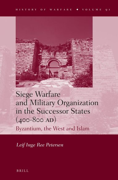 Leif Inge Ree Petersen - Siege Warfare and Military Organization in the Successor States (400-800 AD), Inbunden