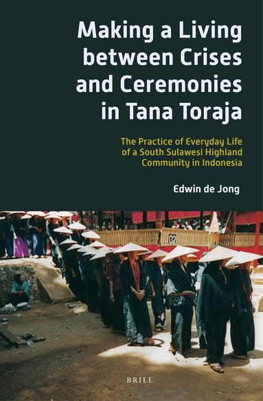 Edwin B.P. de Jong - Making a Living between Crises and Ceremonies in Tana Toraja, Inbunden