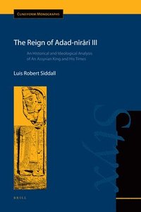 bokomslag The Reign of Adad-N&#299;r&#257;r&#299; III: An Historical and Ideological Analysis of an Assyrian King and His Times