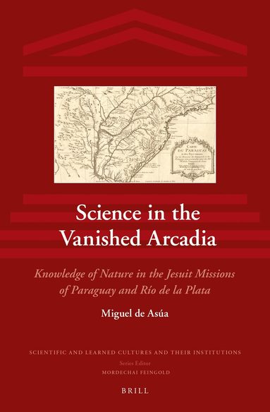 Miguel de Asúa - Science in the Vanished Arcadia, Inbunden