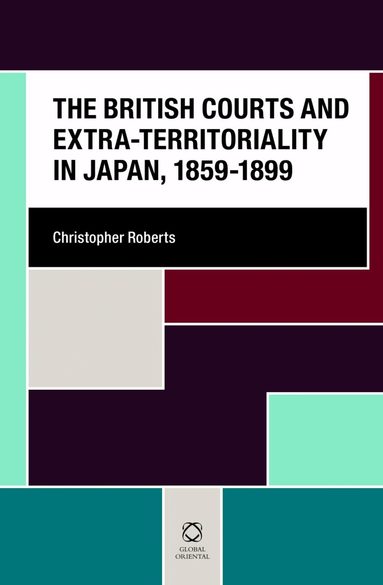 Christopher Roberts - British Courts and Extra-territoriality in Japan, 1859-1899, Inbunden