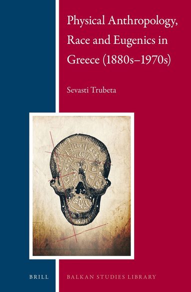 Sevasti Trubeta - Physical Anthropology, Race and Eugenics in Greece (1880s–1970s), Inbunden