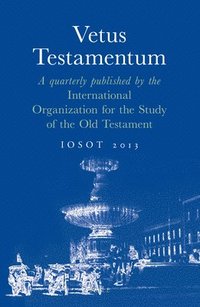 bokomslag Vetus Testamentum: A Quarterly Published by the International Organization for the Study of the Old Testament. Iosot 2013