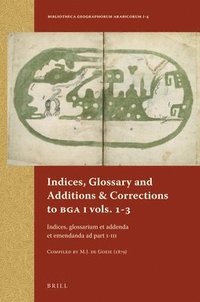 bokomslag Indices, Glossary and Additions & Corrections to BGA I Vols.1-3: Indices, Glossarium Et Addenda Et Emendanda AD Part I-III. Compiled by M.J. de Goeje