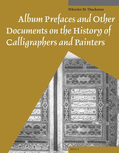 Wheeler Thackston - Album Prefaces and Other Documents on the History of Calligraphers and Painters, Häftad