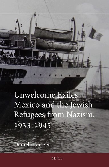 Daniela Gleizer - Unwelcome Exiles. Mexico and the Jewish Refugees from Nazism, 1933-1945, Inbunden
