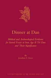 bokomslag Dinner at Dan: Biblical and Archaeological Evidence for Sacred Feasts at Iron Age II Tel Dan and Their Significance