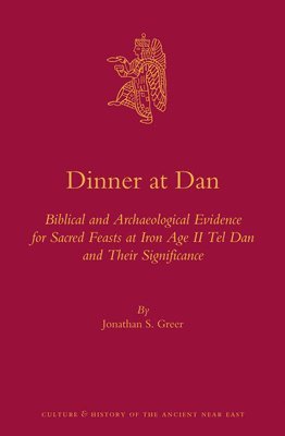 Dinner at Dan: Biblical and Archaeological Evidence for Sacred Feasts at Iron Age II Tel Dan and Their Significance 1