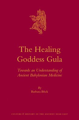 bokomslag The Healing Goddess Gula: Towards an Understanding of Ancient Babylonian Medicine