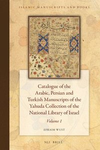 bokomslag Catalogue of the Arabic, Persian, and Turkish Manuscripts of the Yahuda Collection of the National Library of Israel Volume 1