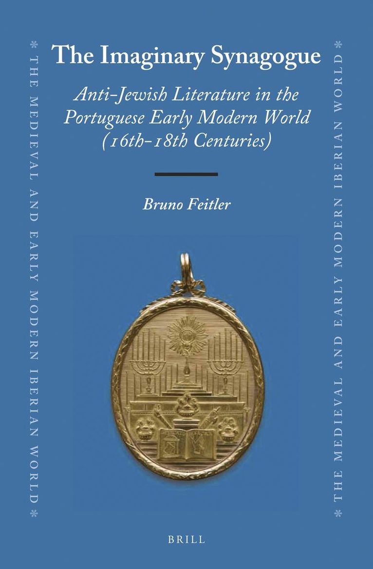 Imaginary Synagogue: Anti-Jewish Literature in the Portuguese Early Modern World (16th-18th Centuries)