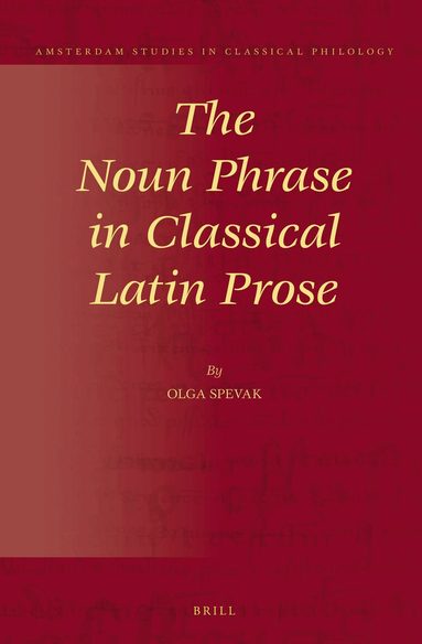 Olga Spevak - Noun Phrase in Classical Latin Prose, Inbunden
