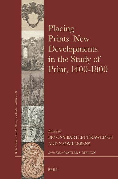 Bryony Bartlett-Rawlings, Naomi Lebens - Placing Prints: New Developments in the Study of Print, 1400–1800, Inbunden