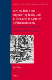 bokomslag Law, Medicine and Engineering in the Cult of the Saints in Counter-Reformation Rome: The Hagiographical Works of Antonio Gallonio, 1556-1605