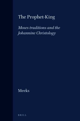 Wayne A. Meeks - The Prophet-King: Moses Traditions and the Johannine Christology, Inbunden