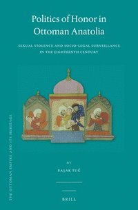 bokomslag Politics of Honor in Ottoman Anatolia: Sexual Violence and Socio-Legal Surveillance in the Eighteenth Century