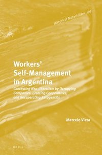 bokomslag Workers' Self-Management in Argentina: Contesting Neo-Liberalism by Occupying Companies, Creating Cooperatives, and Recuperating Autogestión
