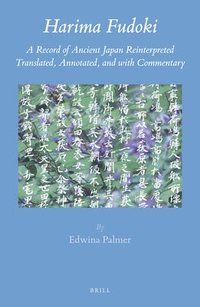 bokomslag Harima Fudoki: A Record of Ancient Japan Reinterpreted, Translated, Annotated, and with Commentary