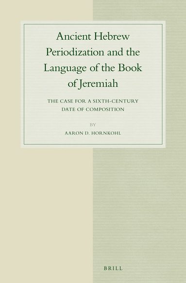 Aaron Hornkohl - Ancient Hebrew Periodization and the Language of the Book of Jeremiah, Inbunden