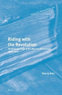 bokomslag Riding with the Revolution: The American Left in the Mexican Revolution, 1900-1925