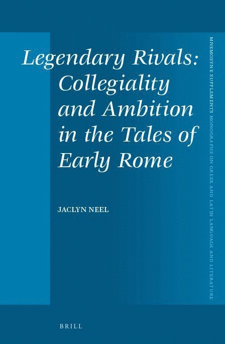 Jaclyn Neel - Legendary Rivals: Collegiality and Ambition in the Tales of Early Rome, Inbunden