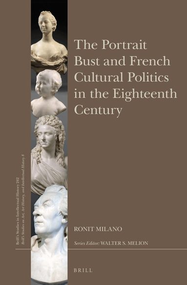 Ronit Milano - Portrait Bust and French Cultural Politics in the Eighteenth Century, Inbunden
