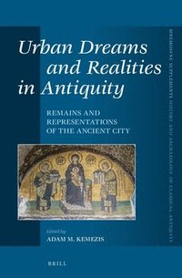 bokomslag Urban Dreams and Realities in Antiquity: Remains and Representations of the Ancient City