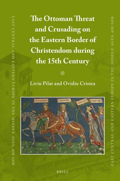 Liviu Pilat, Ovidiu Cristea - Ottoman Threat and Crusading on the Eastern Border of Christendom during the 15th Century, Inbunden