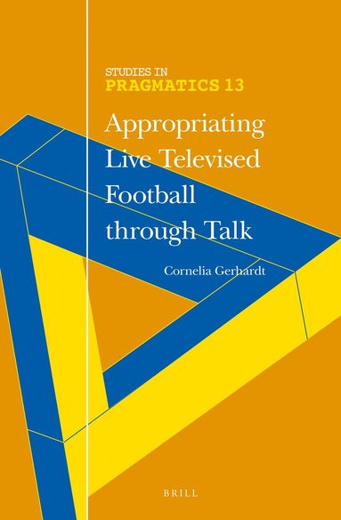 Cornelia Gerhardt - Appropriating Live Televised Football through Talk, Inbunden