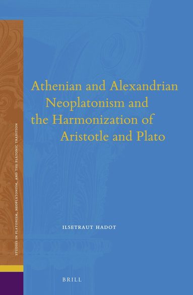 Ilsetraut Hadot - Athenian and Alexandrian Neoplatonism and the Harmonization of Aristotle and Plato, Inbunden