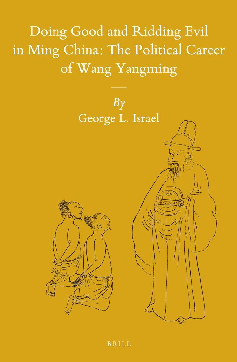 George L. Israel - Doing Good and Ridding Evil in Ming China: The Political Career of Wang Yangming, Inbunden