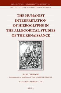 bokomslag The Humanist Interpretation of Hieroglyphs in the Allegorical Studies of the Renaissance: With a Focus on the Triumphal Arch of Maximilian I